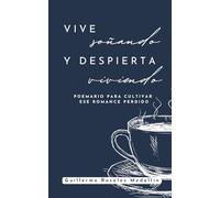 Vive Soñando y Despierta Viviendo: Poemario para cultivar ese romance perdido