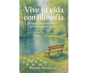 Vive tu vida con filosofía: 26 temas que cambiarán tu forma de ver la vida