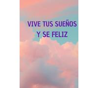 VIVE TUS SUEÑOS Y SE FELIZ