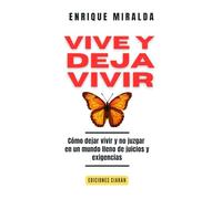 Vive y deja vivir: Cómo dejar vivir y no juzgar en un mundo lleno de juicios y exigencias (Salud emocional)