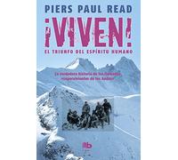 ¡Viven! El triunfo del espíritu humano: La verdadera historia de los protagonistas de La sociedad de la nieve, la nueva película de J. A. Bayona (No ficción)