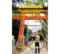 Vivência The Lived Wisdom of a Capoeira Mestre: Handbook to Being a Happy and Successful Mestre/Mestra