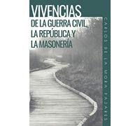 VIVENCIAS DE LA GUERRA CIVIL, LA REPÚBLICA Y LA MASONERÍA