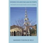 Vivendo Cem Anos Nas Asas Do Tempo (ebook)