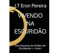VIVENDO NA ESCURIDÃO: Dos Arquivos da Ordem do Ouroboros - Livro I