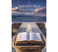 VIVENDO PELA PALAVRA DE DEUS: 12 Chaves Bíblicas para o Crescimento e Transformação Pessoal