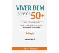 VIVER BEM APÓS OS 50+: Volume 2 - Mente, Emoções e Propósito Saúde mental, equilíbrio emocional e sentido de vida na maturidade