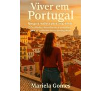 Viver em Portugal: um guia realista para imigrantes, dificuldades,descobertas,e caminhos para uma vida em terras portuguesas .