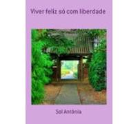 Viver Feliz Só Com Liberdade (ebook)