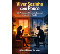 Viver Sozinho com Pouco Guia Prático para Alimentação Organização e Economia no Dia a Dia