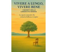 VIVERE A LUNGO, VIVERE BENE: I SEGRETI DELLA LONGEVITA' SERENA (SALUTE E BENESSERE)
