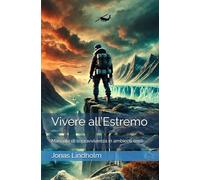 Vivere all’Estremo: Manuale di sopravvivenza in ambienti ostili
