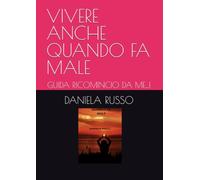 VIVERE ANCHE QUANDO FA MALE: GUIDA RICOMINCIO DA ME...!