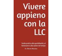 Vivere appieno con la LLC: Guida pratica alla quotidianità, al benessere e alla salute nel tempo (Vivere con la LLC: Conoscenza, decisioni e vita oltre la diagnosi)