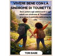 Vivere bene con la sindrome di Tourette: Dare potere agli adolescenti e agli adulti con sindrome di Tourette per prendere il controllo della propria vita