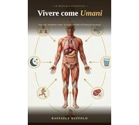 Vivere come Umani: Sole,cibo, movimento,sonno - la mappa scientifica del benessere ancestrale