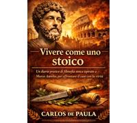 Vivere come uno stoico: Un diario pratico di filosofia stoica ispirato a Marco Aurelio, per affrontare il caos con la virtù.