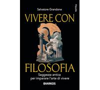 Vivere con filosofia. Saggezza antica per imparare l'arte di vivere (Filosofie)