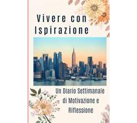 Vivere con Ispirazione - Un Diario Settimanale di Motivazione e Riflessione: 52 Citazioni Settimanali di Ispirazione con Spazio per la Riflessione - ... di Mindfulness e Definizione degli Obiettivi