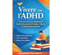 Vivere con l’ADHD: Workbook pratico per adulti per organizzare le giornate, migliorare la concentrazione e ridurre il sovraccarico mentale