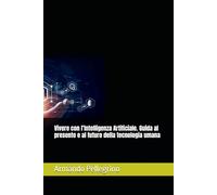 Vivere con l’Intelligenza Artificiale. Guida al presente e al futuro della tecnologia umana
