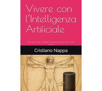 Vivere con l’Intelligenza Artificiale: Manuale (non richiesto) di sopravvivenza per umani curiosi