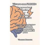 Vivere con l'ADHD: Comprendere, Gestire e Crescere Oltre le Sfide: Una guida completa e aggiornata per famiglie, educatori e adulti - dalla diagnosi ... supporti psicologici e comunità di speranza