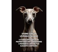 Vivere con un Levriero Italiano: La guida affettuosa del proprietario per comprendere e prendersi cura del tuo elegante compagno