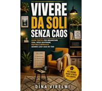 VIVERE DA SOLI SENZA CAOS: Guida pratica per organizzare casa, spese quotidiane, routine e imprevisti quando lasci casa dei tuoi