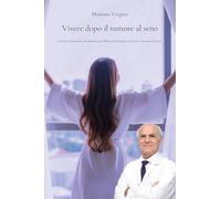 Vivere dopo il tumore al seno. Un percorso medico ed emotivo per affrontare il tumore al seno e ritrovare sé stesse