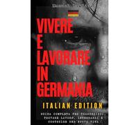 Vivere e Lavorare in Germania - Italian Edition: Guida completa per trasferirsi, trovare lavoro, integrarsi e costruire una nuova vita (ITA - MOVE ABROAD SERIES)