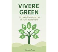 Vivere Green: La tua prima guida per una vita sostenibile (Vivere Green - Dal Caos al Cambiamento)