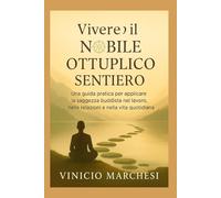 VIVERE IL NOBILE OTTUPLICO SENTIERO: Una guida pratica per applicare la saggezza buddista nel lavoro, nelle relazioni e nella vita quotidiana (Collezione di regni spirituali)