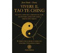 Vivere il Tao Te Ching. Un invito a ritrovare la direzione nel fluire dell'Universo, giorno dopo giorno, versetto dopo versetto. 81 versetti per ... l'intelligenza cosmica (Messaggi per l'anima)
