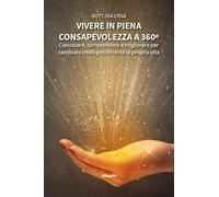 Vivere in piena consapevolezza a 360º. Conoscere, comprendere e migliorare per cambiare intelligentemente la propria vita (Nuove voci. I saggi)