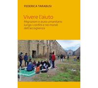 Vivere l'aiuto. Migrazioni e aiuto umanitario lungo i confini e nei mondi dell'accoglienza (Terreni di confronto)