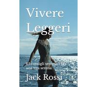 Vivere Leggeri: 50 consigli semplici per una vita serena