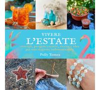 Vivere l'Estate: consigli, progetti creativi, ricette e idee per una stagione indimenticabile in armonia con la natura: 4 (Vivere le stagioni)