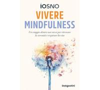Vivere mindfulness. Un viaggio dentro noi stessi per ritrovare la serenità e respirare la vita (Varia)