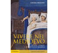 Vivere nel Medioevo. Donne, uomini e soprattutto bambini (Storica paperbacks)