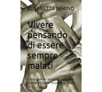 Vivere pensando di essere sempre malati: Come gestire l'ansia da malattia e ritrovare fiducia nel proprio corpo (Ritrovare calma ed equilibrio)