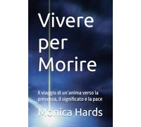 Vivere per Morire: Il viaggio di un’anima verso la presenza, il significato e la pace
