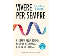 Vivere per sempre. I segreti della scienza per una vita lunga e piena di energia (Grandi manuali Newton)