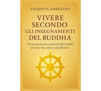 VIVERE SECONDO GLI INSEGNAMENTI DEL BUDDHA (La via della mente quieta)