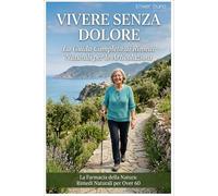 VIVERE SENZA DOLORE: La Guida Completa per over 60 - Rimedi Naturali per le Articolazioni