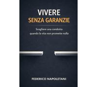 Vivere senza garanzie: Scegliere una condotta quando la vita non promette nulla (Stoicismo Moderno)