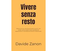Vivere senza resto: Sblocca la tua vita finanziando ricordi, non ansie: come trasformare capitale ed esperienze in ricchezza emotiva e relazionale.