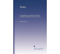 VIVES: ON EDUCATION A TRANSLATION OF THE DE TRADENDIS DISCIPLINIS OF JUAN LUIS VIVES