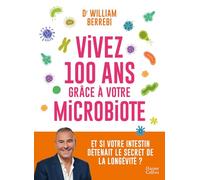 Vivez 100 ans grâce à votre microbiote: Et si votre intestin détenait le secret de la longévité ?