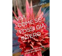 VIVI COME SE FOSSI GIÀ INTERO: La vita che nasce quando smetti di trattenerti